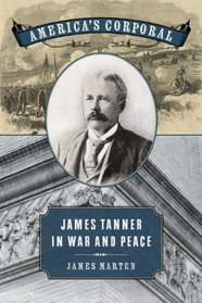 America's Corporal: James Tanner in War and Peace (Uncivil Wars)