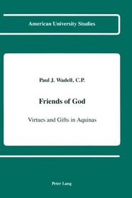 Friends of God: Virtues and Gifts in Aquinas (American University Studies Series VII, Theology and Religion)