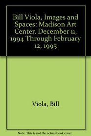 Bill Viola, Images and Spaces: Madison Art Center, December 11, 1994 Through February 12, 1995