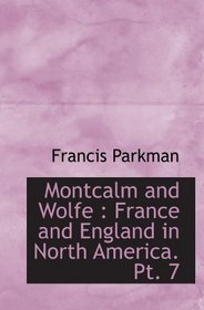 Montcalm and Wolfe : France and England in North America. Pt. 7
