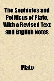 The Sophistes and Politicus of Plato, With a Revised Text and English Notes