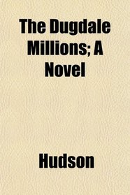 The Dugdale Millions; A Novel