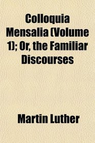 Colloquia Mensalia (Volume 1); Or, the Familiar Discourses