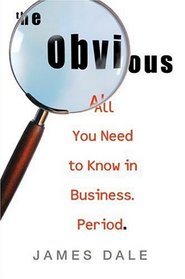 OBVIOUS, THE: ALL YOU NEED TO KNOW IN BUSINESS. PERIOD.