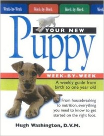 Your New Puppy Week-by-Week : A Weekly Guide from Birth to Adulthood