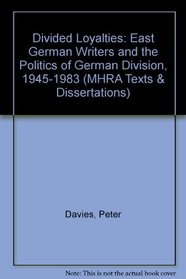 Divided Loyalties: East German Writers and the Politics of German Division 1945-1953 (MHRA Texts & Dissertations) (MHRA Texts and Dissertations)