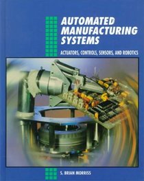 Automated Manufacturing Systems: Actuators, Controls, Sensors, and Robotics