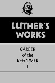 Luther's Works, Volume 31: Career of the Reformer I (Luther's Works)