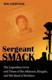 Sergeant Smack: The Legendary Lives and Times of Ike Atkinson, Kingpin, and His Band of Brothers