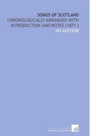 Songs of Scotland: Chronologically Arranged With Introduction and Notes (1871 )