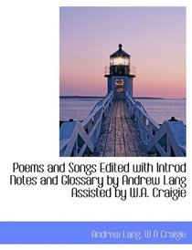 Poems and Songs Edited with Introd Notes and Glossary by Andrew Lang Assisted by W.A. Craigie