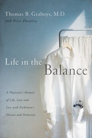 Life in the Balance: A Physician's Memoir of Life, Love, and Loss with Parkinson's Disease and Dementia