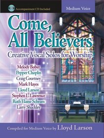 Come, All Believers: Creative Vocal Solos for Worship (Accompaniment CD Included, Medium Voice)