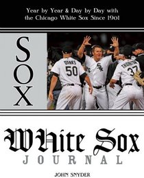 White Sox Journal: Year by Year and Day by Day with the Chicago White Sox Since 1901
