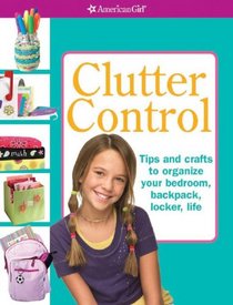 Clutter Control: Tips and Crafts to Organize Your Bedroom, Backpack,  Locker, Life (American Girl)