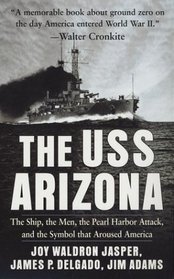 The USS Arizona : The Ship, the Men, the Pearl Harbor Attack, and the Symbol That Aroused America