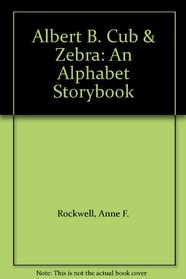 Albert B. Cub & Zebra: An Alphabet Storybook