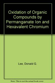 The Oxidation of Organic Compounds by Permanganate Ion and Hexavalent Chromium