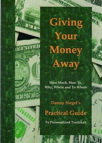 Giving Your Money Away: Danny Siegel's Practical Guide to Personalized Tzedakah