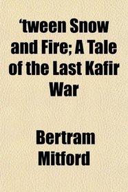 'tween Snow and Fire; A Tale of the Last Kafir War