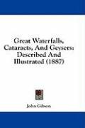 Great Waterfalls, Cataracts, And Geysers: Described And Illustrated (1887)