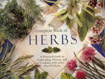 The Complete Book of Herbs: A Practical Guide to Cultivating, Drying, and Cooking With More Than 50 Herbs