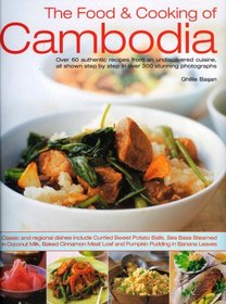 The Food & Cooking of Cambodia: Over 60 authentic classic recipes from an undiscovered cuisine, shown step-by-step in over 250 stunning photographs; An ... using ingredients, equipment and techniques