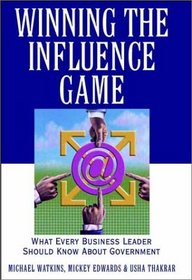 Winning the Influence Game: What Every Business Leader Should Know about Government