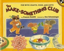 The Make-Something Club: Fun with Crafts, Food, and Gifts