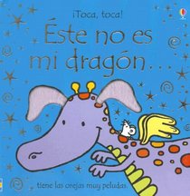 Este No Es Mi Dragon/ That's Not My Dragon: Tiene Las Orejas Muy Peludas/ It's Ears Are Too Tufty (Toca, Toca/ Touch, Touch)