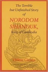 The Terrible but Unfinished Story of Norodom Sihanouk, King of Cambodia (European Women Writers)