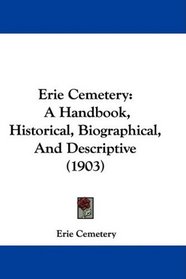Erie Cemetery: A Handbook, Historical, Biographical, And Descriptive (1903)