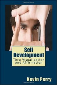 Self Development Thru Visualization And Affirmation: The Do It Yourself Guide To Self Development Through The Use Of Visualization and Affirmation A Self-Guiding Experience (Volume 1)