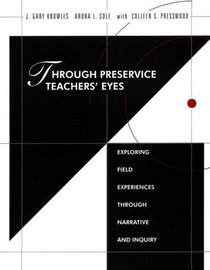 Through Preservice Teachers' Eyes: Exploring Field Experiences Through Narrative and Inquiry