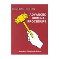 Advanced Criminal Procedure: Cases, Comments and Questions (American Casebook Series and Other Coursebooks)
