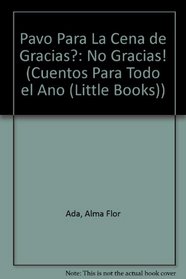 Pavo Para La Cena De Gracias?/turkey For Thanksgiving?: No Gracias!/no Thank You! (Cuentos Para Todo el Ano (Little Books))