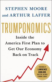 Trumponomics: Inside the America First Plan to Get Our Economy Back on Track