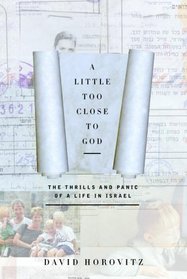 A Little Too Close to God : The Thrills and Panic of a Life in Israel