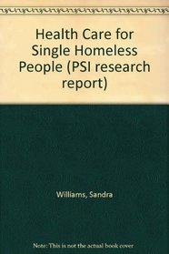 Health Care for Single Homeless People (Psi Research Report)