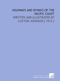 Highways and Byways of the Pacific Coast: Written and Illustrated by Clifton Johnson [ 1913 ]