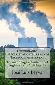 Diccionario Especializado de Trminos Tcnicos: Ambiental: Terminologa Ambiental Ingls-Espaol-Ingls (Spanish Edition)