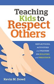 Teaching Kids to Respect Others: Reflections, Activities & Prayers on Bullying and Prejudice