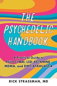 The Psychedelic Handbook: A Practical Guide to Psilocybin, LSD, Ketamine, MDMA, and Ayahuasca (Guides to Psychedelics & More)