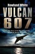 Vulcan 607: The Epic Story of the Most Remarkable British Air Attack since WWII
