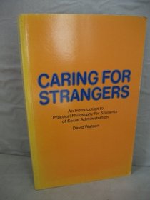 Caring for Strangers: Introduction to Practical Philosophy for Students of Social Administration (The International library of welfare and philosophy)