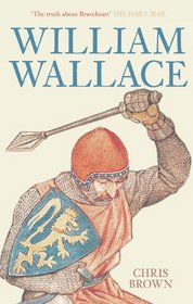 William Wallace: The True Story of Braveheart