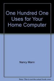 One Hundred One Uses for Your Home Computer
