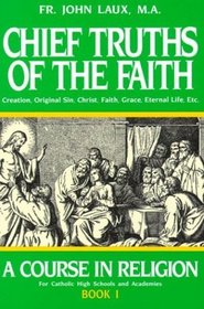 Chief Truths of the Faith: Creation, Original Sin, Christ, Faith, Grace, Eternal Life, Etc.