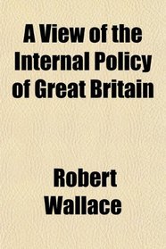 A View of the Internal Policy of Great Britain