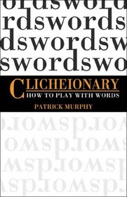 Clicheionary: How To Play With Words